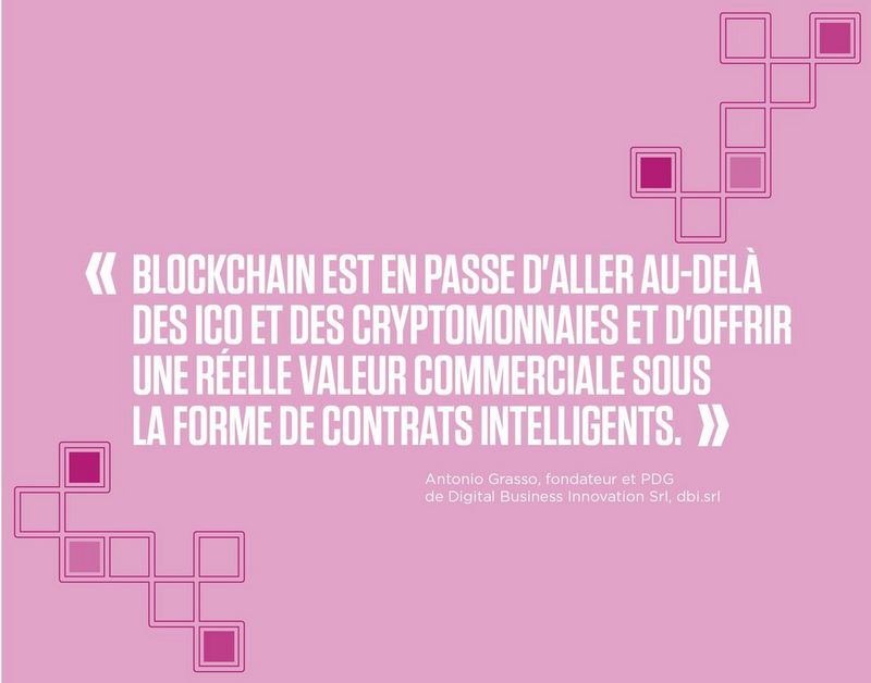 “Blockchain is set to move beyond ICOs and cryptocurrencies and start to deliver genuine business value in the form of smart contracts.” -	Antonio Grasso, Founder and CEO of Digital Business Innovation Srl, dbi.srl